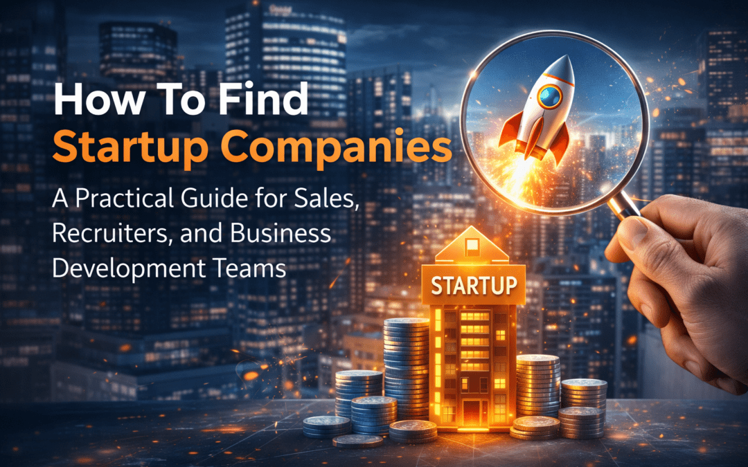 How to Find Startup Companies: A Practical Guide for Sales, Recruiters, and Business Development Teams